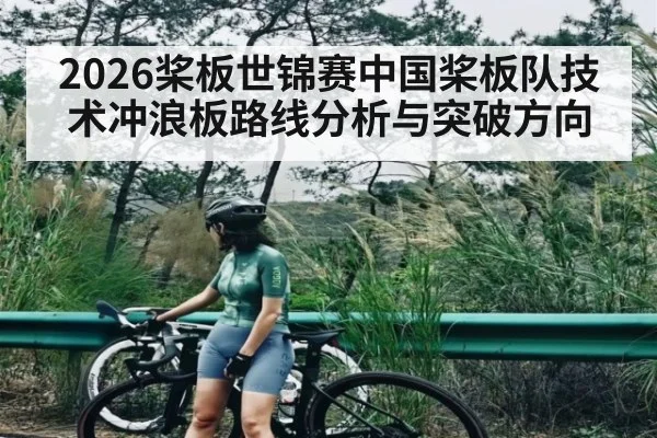 2026桨板世锦赛中国桨板队技术冲浪板路线分析与突破方向