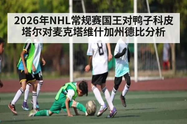 2026年NHL常规赛国王对鸭子科皮塔尔对麦克塔维什加州德比分析